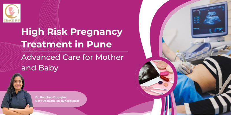 Advanced High Risk Pregnancy Care for Mother and Baby at Grace IVF Pune | Dr. Kanchan Durugkar
